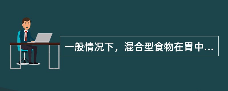 一般情况下，混合型食物在胃中完全排空的时间为（）。