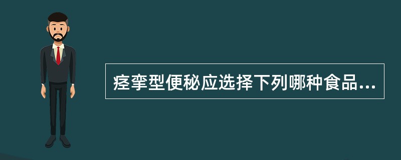 痉挛型便秘应选择下列哪种食品（）。