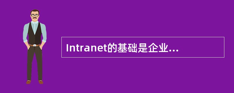 Intranet的基础是企业内部管理信息系统，而它的基础系统是（）管理系统。