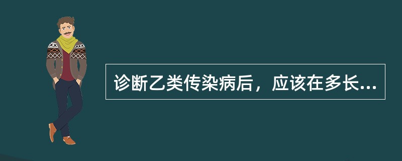 诊断乙类传染病后，应该在多长时间内进行网络直报？（）