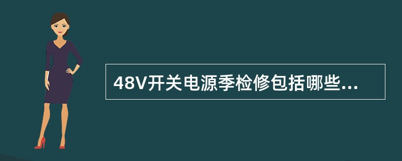 48V开关电源季检修包括哪些内容？