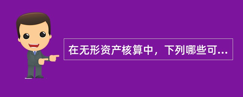 在无形资产核算中，下列哪些可以算作无形资产计价（）