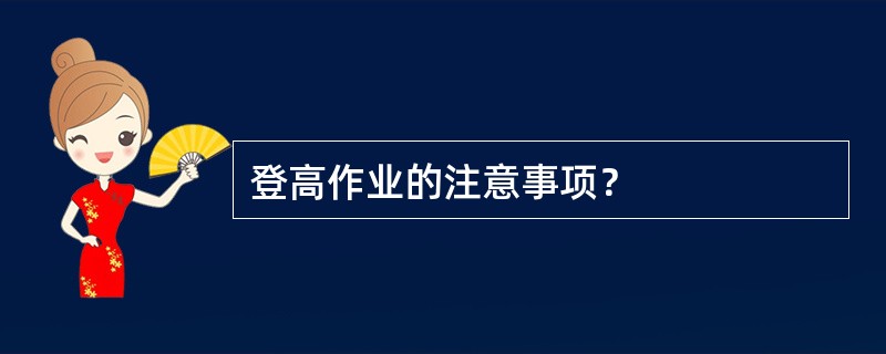 登高作业的注意事项？