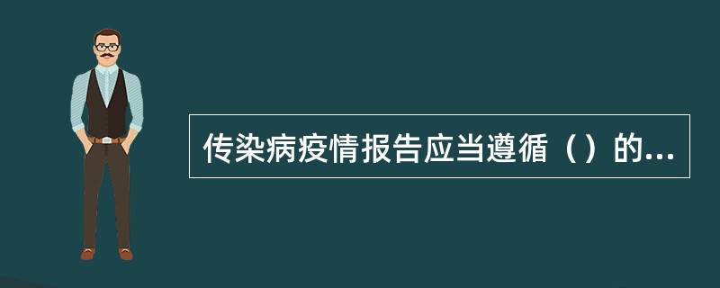 传染病疫情报告应当遵循（）的原则。