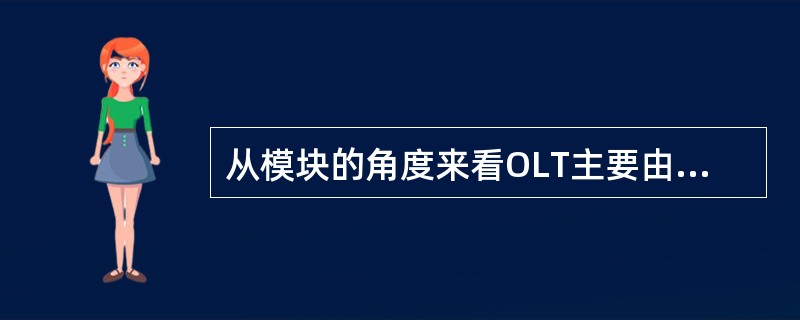 从模块的角度来看OLT主要由业务接口与协议处理模块SIPP、CATV模块、光传输