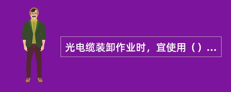 光电缆装卸作业时，宜使用（）装卸。严禁将光电缆盘从车上直接推落到地面。