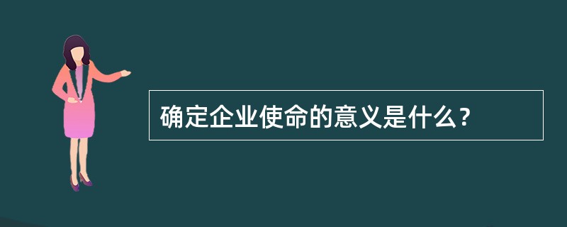 确定企业使命的意义是什么？