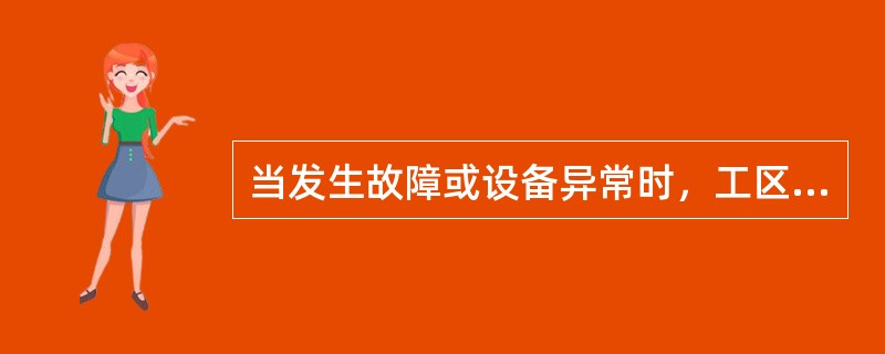 当发生故障或设备异常时，工区要立即向主管领导报告。