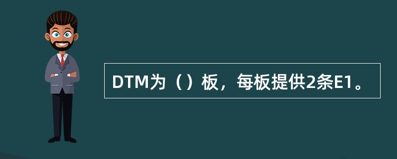 DTM为（）板，每板提供2条E1。