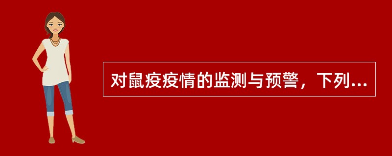 对鼠疫疫情的监测与预警，下列哪种说法是错误的？（）