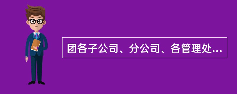 团各子公司、分公司、各管理处、各职能部门对预算的执行情况所形成的预算分析报告应于