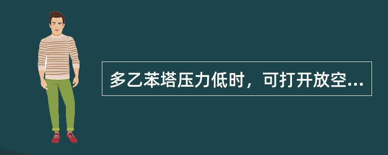 多乙苯塔压力低时，可打开放空阀旁路调高压力。（）