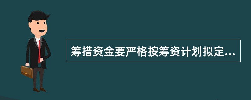 筹措资金要严格按筹资计划拟定的（）进行使用。