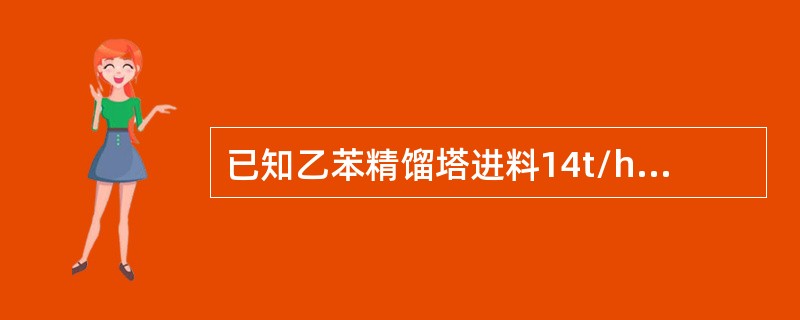 已知乙苯精馏塔进料14t/h，乙苯含量65%，塔顶产出8.5t/h，乙苯精馏提取