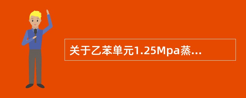 关于乙苯单元1.25Mpa蒸汽中断，说法错误的是（）。