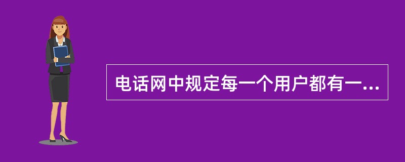 电话网中规定每一个用户都有一个编号，用来在电信网中选择建立接续路由和作为呼叫的标