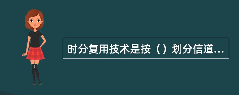 时分复用技术是按（）划分信道的。