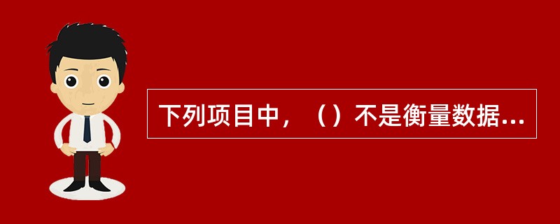 下列项目中，（）不是衡量数据传输系统好坏的重要指标。