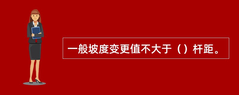 一般坡度变更值不大于（）杆距。