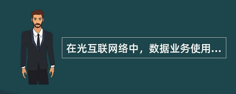 在光互联网络中，数据业务使用固定的TMD复用结构。