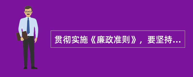 贯彻实施《廉政准则》，要坚持（）相结合，发挥民主党派、人民团体、人民群众和新闻舆