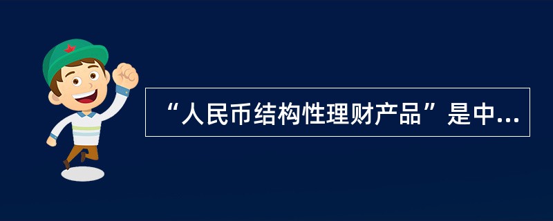 “人民币结构性理财产品”是中国银行充分发挥其（）的优势，灵活运作各种金融工具，通