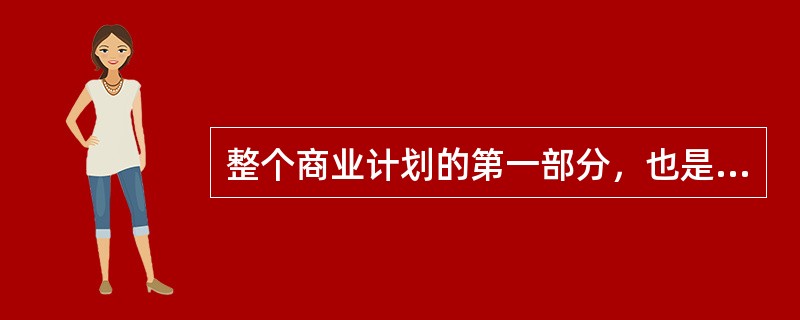 整个商业计划的第一部分，也是最重要的部分是（）。