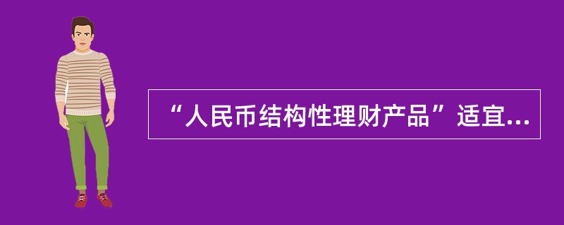 “人民币结构性理财产品”适宜于风险承担力较低的（）客户。