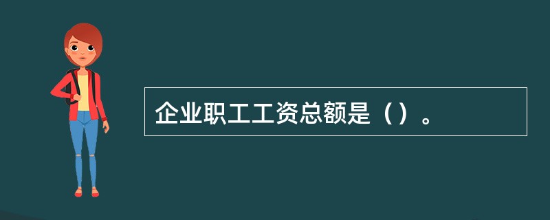 企业职工工资总额是（）。