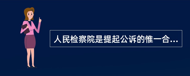 人民检察院是提起公诉的惟一合法机关。