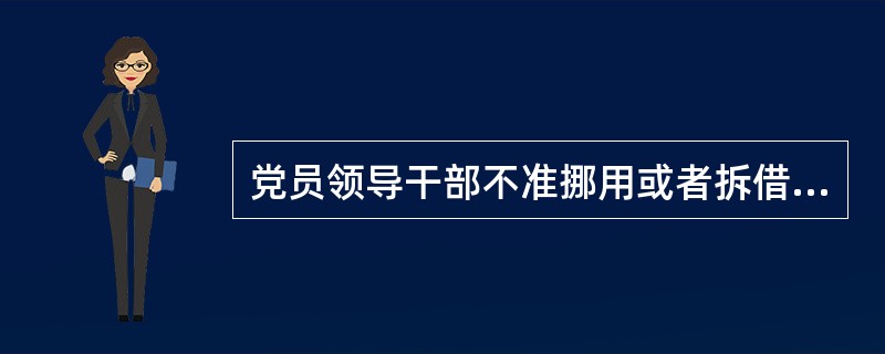 党员领导干部不准挪用或者拆借社会保障基金、住房公积金等公共资金或者其他财政资金。