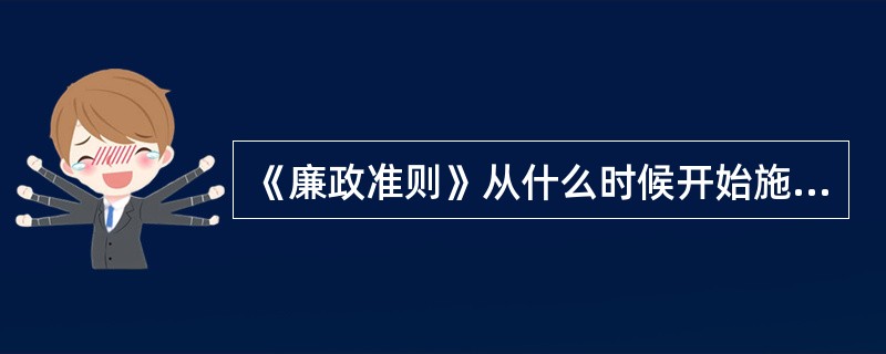 《廉政准则》从什么时候开始施行（）