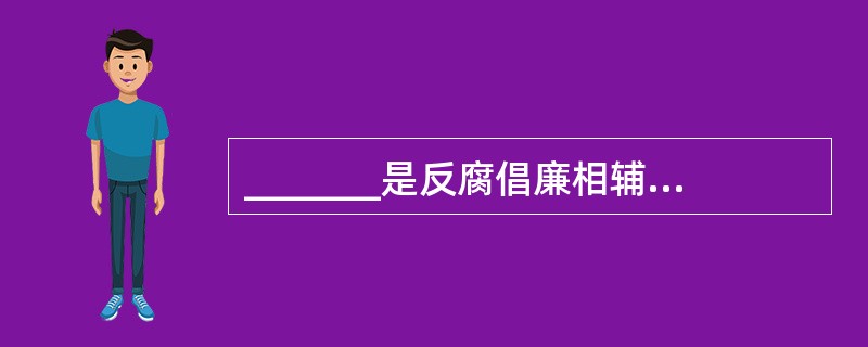 _______是反腐倡廉相辅相成、互相促进的两个方面。（）