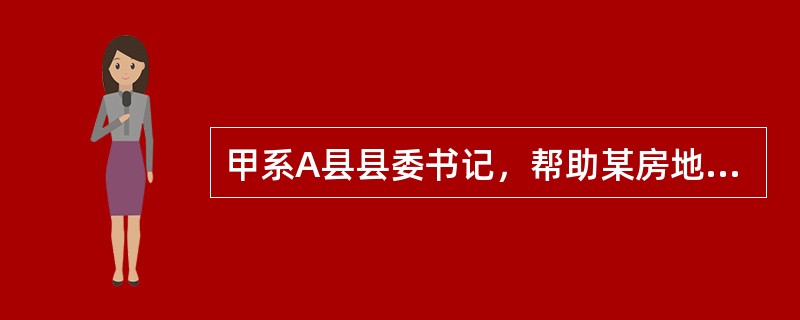 甲系A县县委书记，帮助某房地产开发商乙协调土地，乙允诺将来送给甲一套房产，甲说：