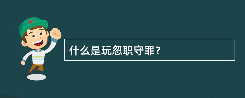 什么是玩忽职守罪？