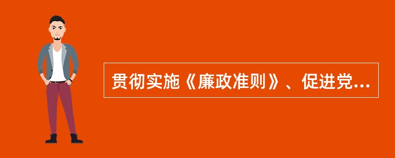 贯彻实施《廉政准则》、促进党员领导干部廉洁从政,是（）。