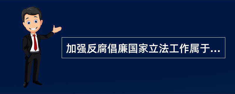 加强反腐倡廉国家立法工作属于推进反腐倡廉教育措施范畴。