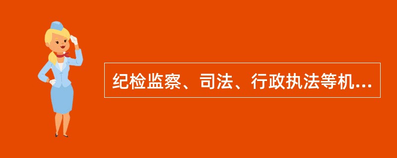 纪检监察、司法、行政执法等机关和部门要充分发挥纪律约束、法律制裁、经济处罚、市场