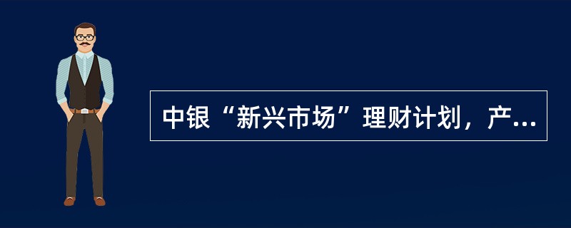 中银“新兴市场”理财计划，产品份额净值的计算，精确到（）