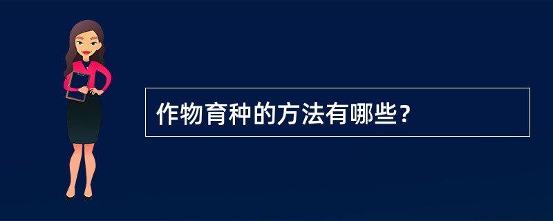 作物育种的方法有哪些？