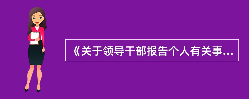 《关于领导干部报告个人有关事项的规定》规定了哪几种报告时间？（）。