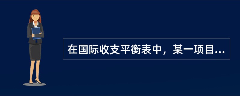 在国际收支平衡表中，某一项目如果出现收入大于支出，有贷方余额时，我们称之为（）。