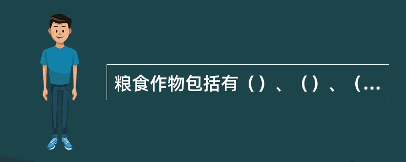 粮食作物包括有（）、（）、（）三大类作物。