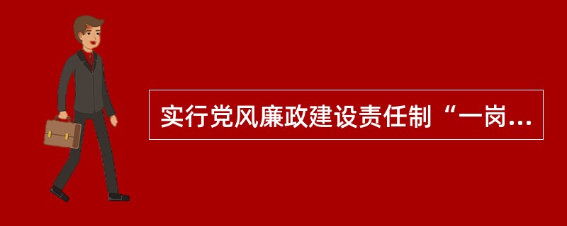 实行党风廉政建设责任制“一岗双责”，就是要求各级领导干部既要抓好分管的业务工作，