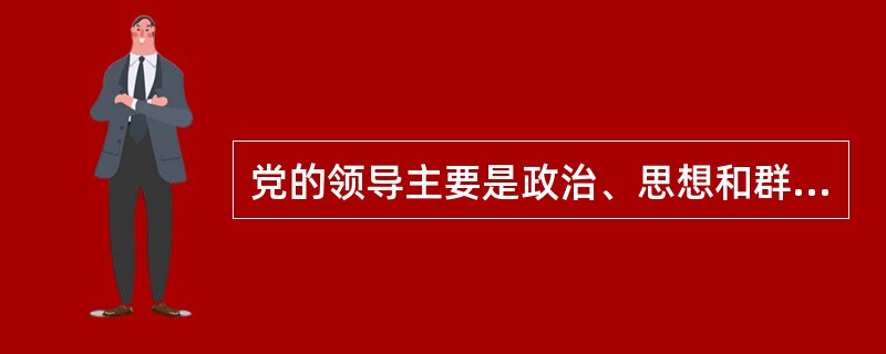 党的领导主要是政治、思想和群众工作的领导。（）