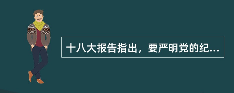 十八大报告指出，要严明党的纪律，自觉维护党的（）。