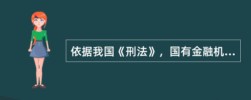 依据我国《刑法》，国有金融机构工作人员和国有金融机构委派到非国有金融机构从事公务
