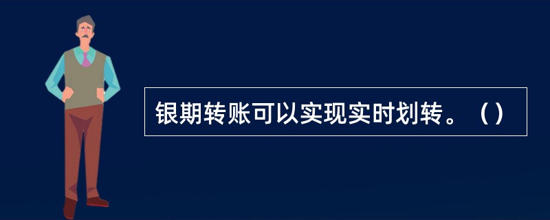 银期转账可以实现实时划转。（）