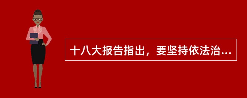 十八大报告指出，要坚持依法治国和以德治国相结合，弘扬中华传统美德，弘扬（）。