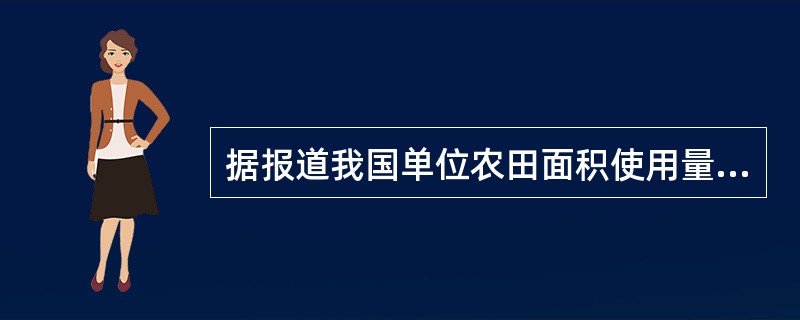 据报道我国单位农田面积使用量居世界（）。